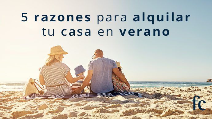 5 motivos por los que vale la pena alquilar tu casa en verano