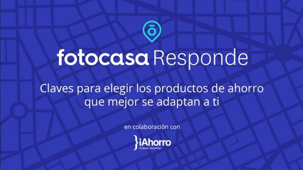 Fotocasa Responde: Claves para elegir los productos de ahorro que mejor se adaptan a ti