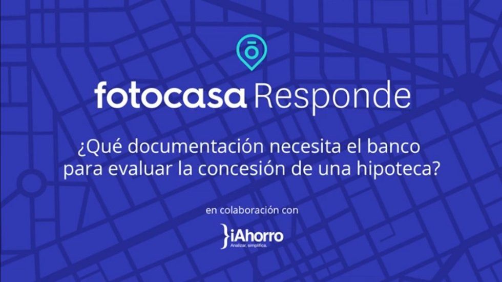 Fotocasa Responde: ¿Qué documentación necesita el banco para evaluar la concesión de una hipoteca?