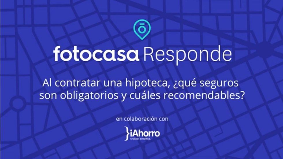 Fotocasa Responde: Al contratar una hipoteca, ¿qué seguros son obligatorios y cuáles recomendables?